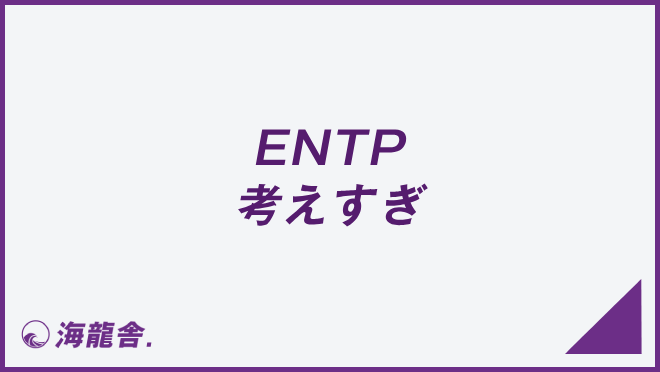 ENTP　考えすぎ